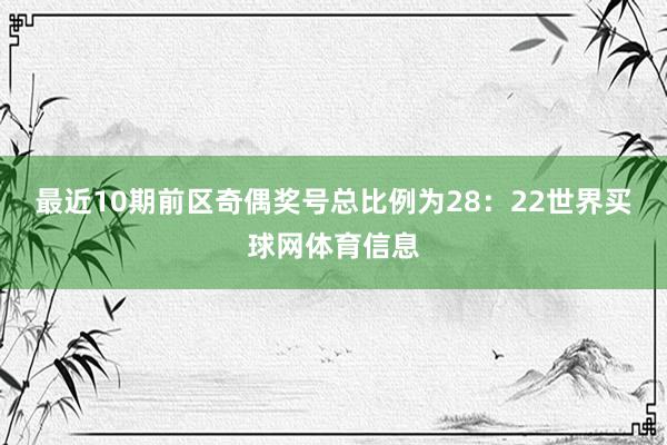 最近10期前区奇偶奖号总比例为28：22世界买球网体育信息