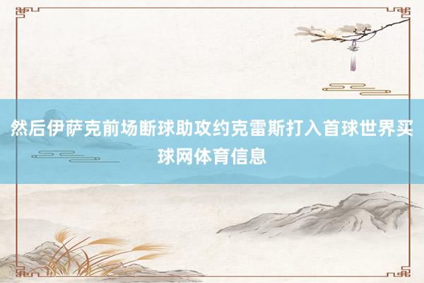 然后伊萨克前场断球助攻约克雷斯打入首球世界买球网体育信息