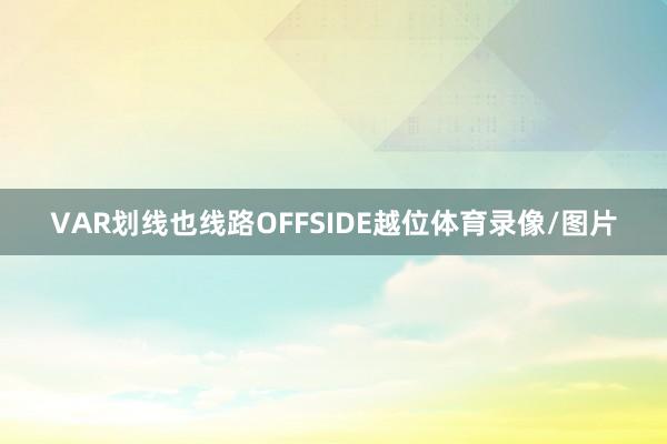 VAR划线也线路OFFSIDE越位体育录像/图片