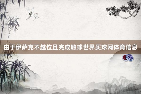 由于伊萨克不越位且完成触球世界买球网体育信息